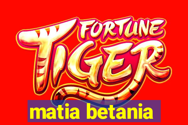 matia betania